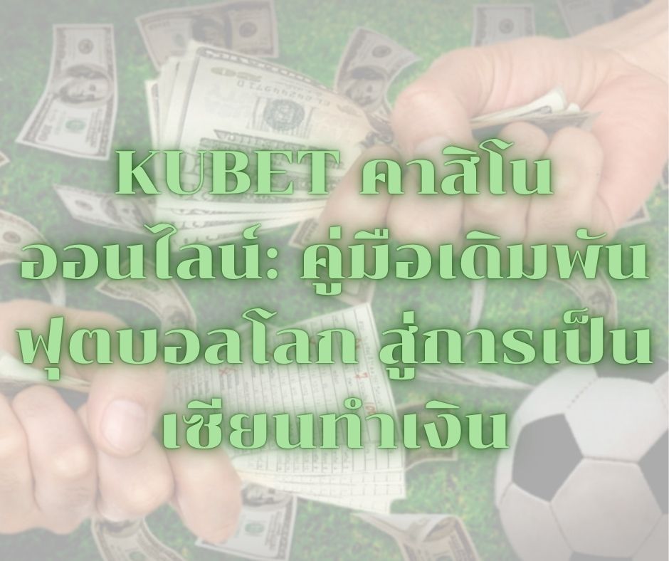 KUBET คาสิโนออนไลน์: คู่มือเดิมพันฟุตบอลโลก สู่การเป็นเซียนทำเงิน