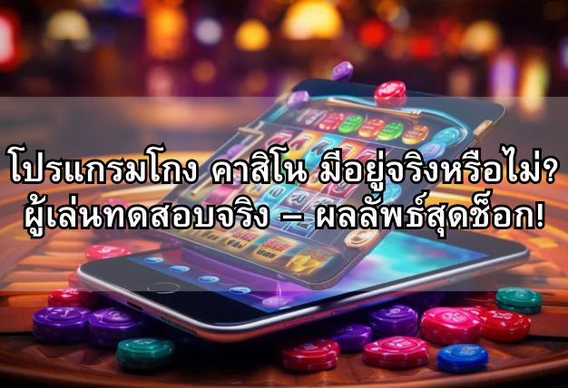 โปรแกรมโกง คาสิโน มีอยู่จริงหรือไม่? ผู้เล่นทดสอบจริง – ผลลัพธ์สุดช็อก!