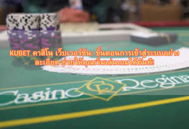 KUBET คาสิโน เว็บเวอร์ชัน: ขั้นตอนการเข้าสู่ระบบอย่างละเอียด ช่วยให้คุณเริ่มเล่นเกมได้ทันที!