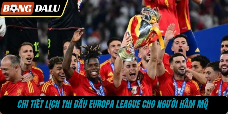 Chi tiết lịch thi đấu Europa League cho người hâm mộ